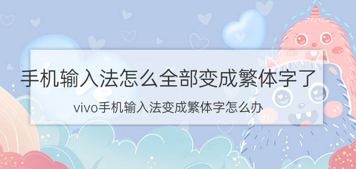 手机输入法怎么全部变成繁体字了 vivo手机输入法变成繁体字怎么办？